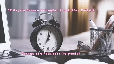 12 Negara Dengan Peringkat Pendidikan Terbaik Dengan Jam Pelajaran Terpendek.